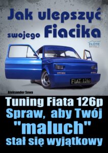 Jak ulepszyć swojego Fiacika?. Tuning Fiata 126p. Spraw, aby Twój "maluch" stał się wyjątkowy — okładka e-booka