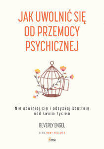 Jak uwolnić się od przemocy psychicznej. Nie obwiniaj się i odzyskaj kontrolę nad swoim życiem — okładka