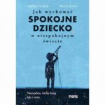 Tytuł: Jak wychować spokojne dziecko w niespokojnym świecie
Autor: Ashley Graber, Maria Evans
Wydawnictwo: Wydawnictwo Naukowe PWN
Formaty: MOBI, EPUB