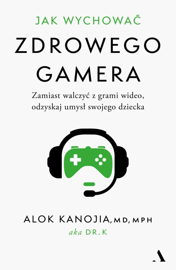 Jak wychować zdrowego gamera. Zamiast walczyć z grami wideo, odzyskaj umysł swojego dziecka — okładka