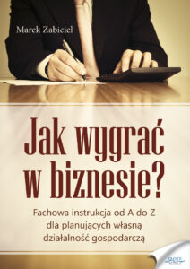 Jak wygrać w biznesie?. Fachowa instrukcja od A do Z dla planujących własną działalność — okładka e-booka