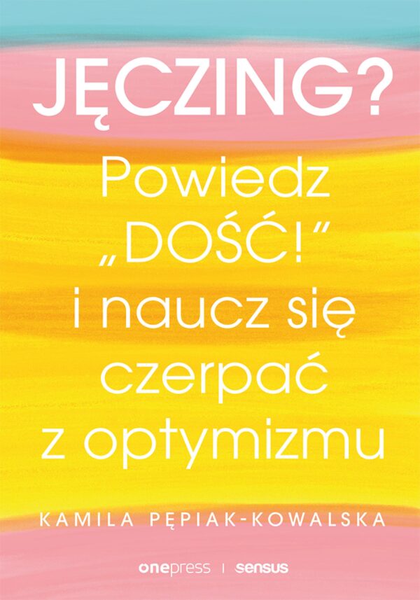 Jęczing? Powiedź "dość!" i naucz się czerpać z optymizmu — okładka