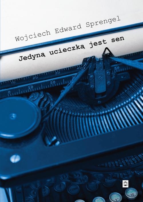 Tytuł: Jedyną ucieczką jest sen
Autor: Wojciech Edward Sprengel
Wydawnictwo: Pan Wydawca
Formaty: MOBI, PDF, EPUB