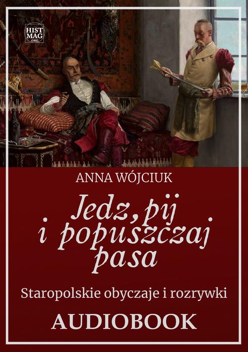 Tytuł: Jedz, pij i popuszczaj pasa. Staropolskie obyczaje i rozrywki
Autor: Anna Wójciuk
Wydawnictwo: Promohistoria
Formaty: MP3