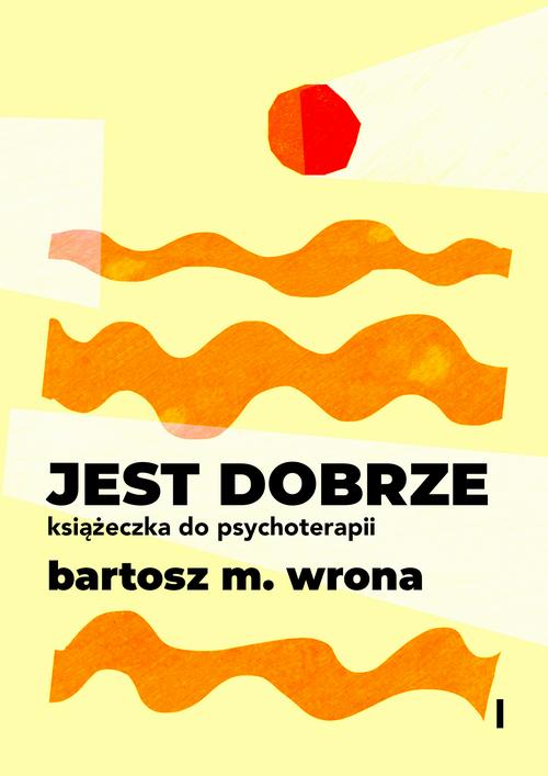 Tytuł: Jest dobrze. Książeczka do psychoterapii
Autor: Bartosz M. Wrona
Wydawnictwo: Estymator
Formaty: PDF