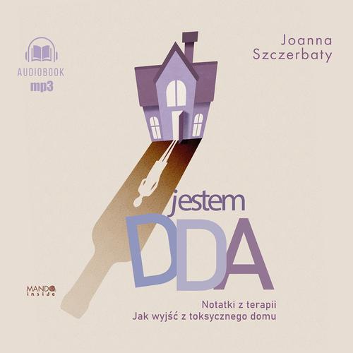 Tytuł: Jestem DDA Notatki z terapii. Jak wyjść z toksycznego domu
Autor: Joanna Szczerbaty
Wydawnictwo: Mando Inside
Formaty: MP3