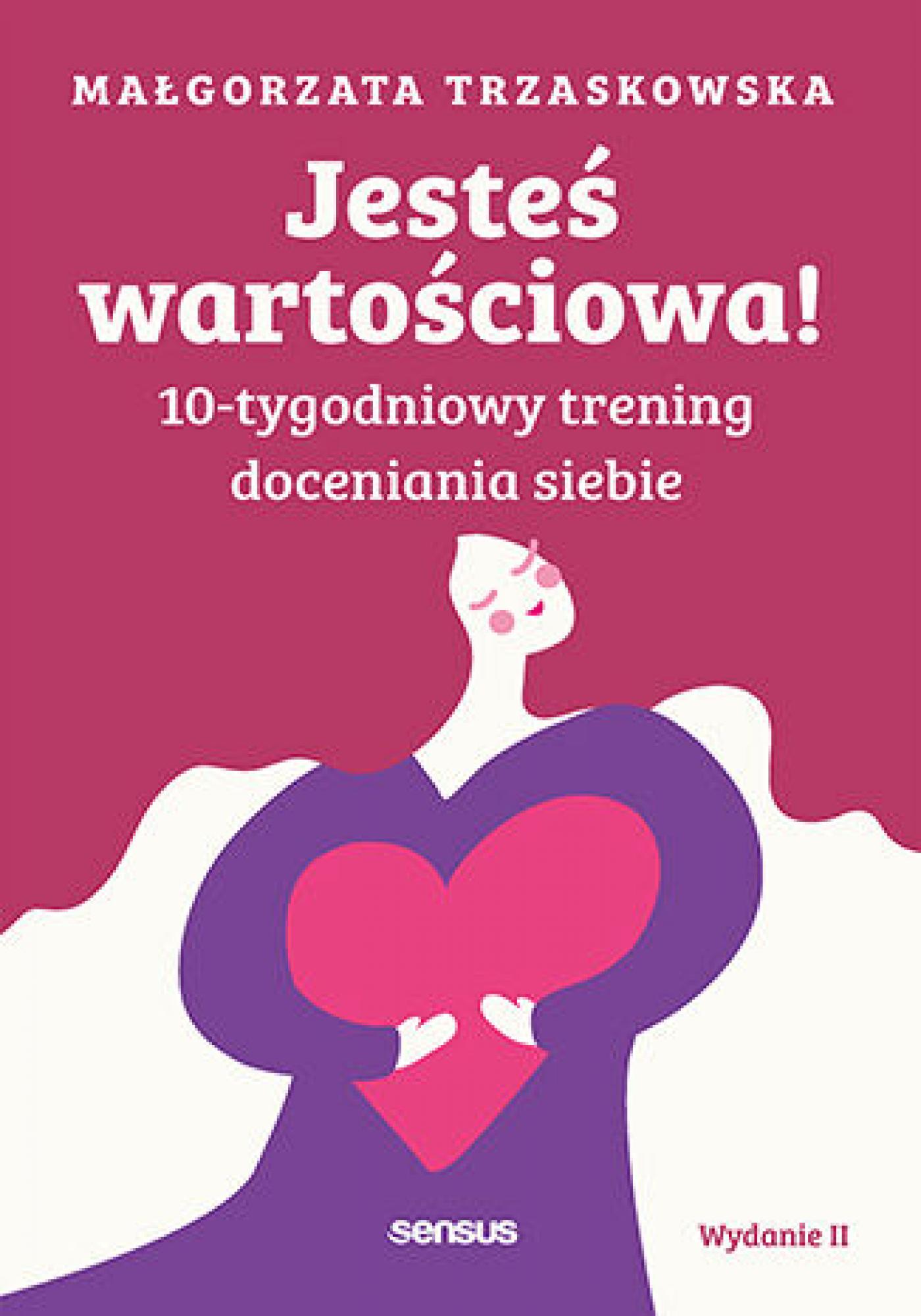 Jesteś wartościowa! 10-tygodniowy trening doceniania siebie. Wydanie II — okładka e-booka