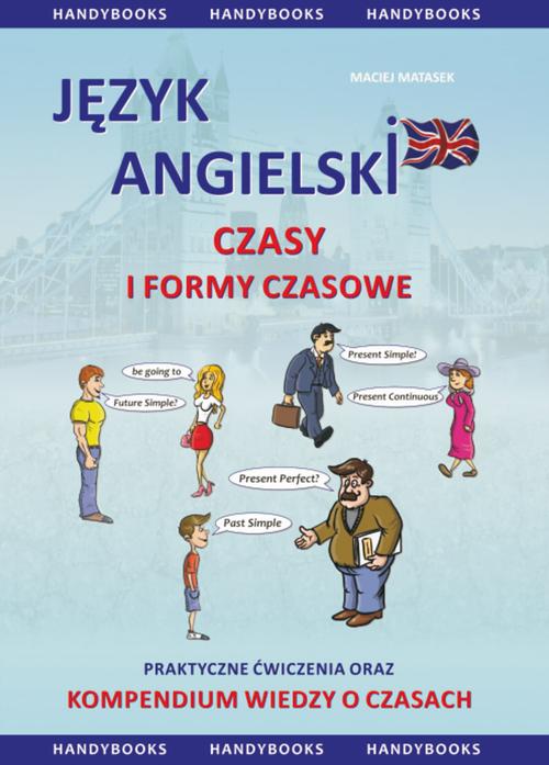 Tytuł: Język angielski Czasy i formy czasowe
Autor: Maciej Matasek
Wydawnictwo: Handy Books Studio
Formaty: PDF