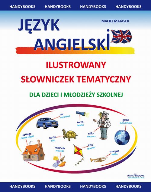 Tytuł: Język angielski - Ilustrowany Słowniczek Tematyczny
Autor: Maciej Matasek
Wydawnictwo: Handy Books Studio
Formaty: PDF