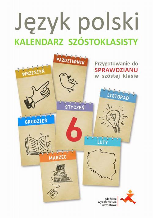 Tytuł: Język polski. Kalendarz szóstoklasisty
Autor: Beata Fiszer, Małgorzata Hajduk
Wydawnictwo: Gdańskie Wydawnictwo Oświatowe
Formaty: PDF