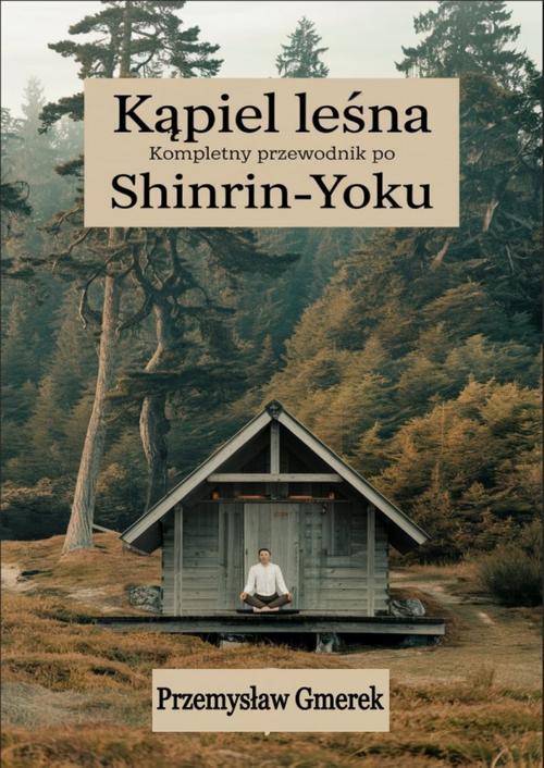 Tytuł: Kąpiel leśna: Kompletny przewodnik po Shinrin-Yoku
Autor: Przemysław Gmerek
Wydawnictwo: Przemysław Gmerek
Formaty: MOBI, EPUB, PDF