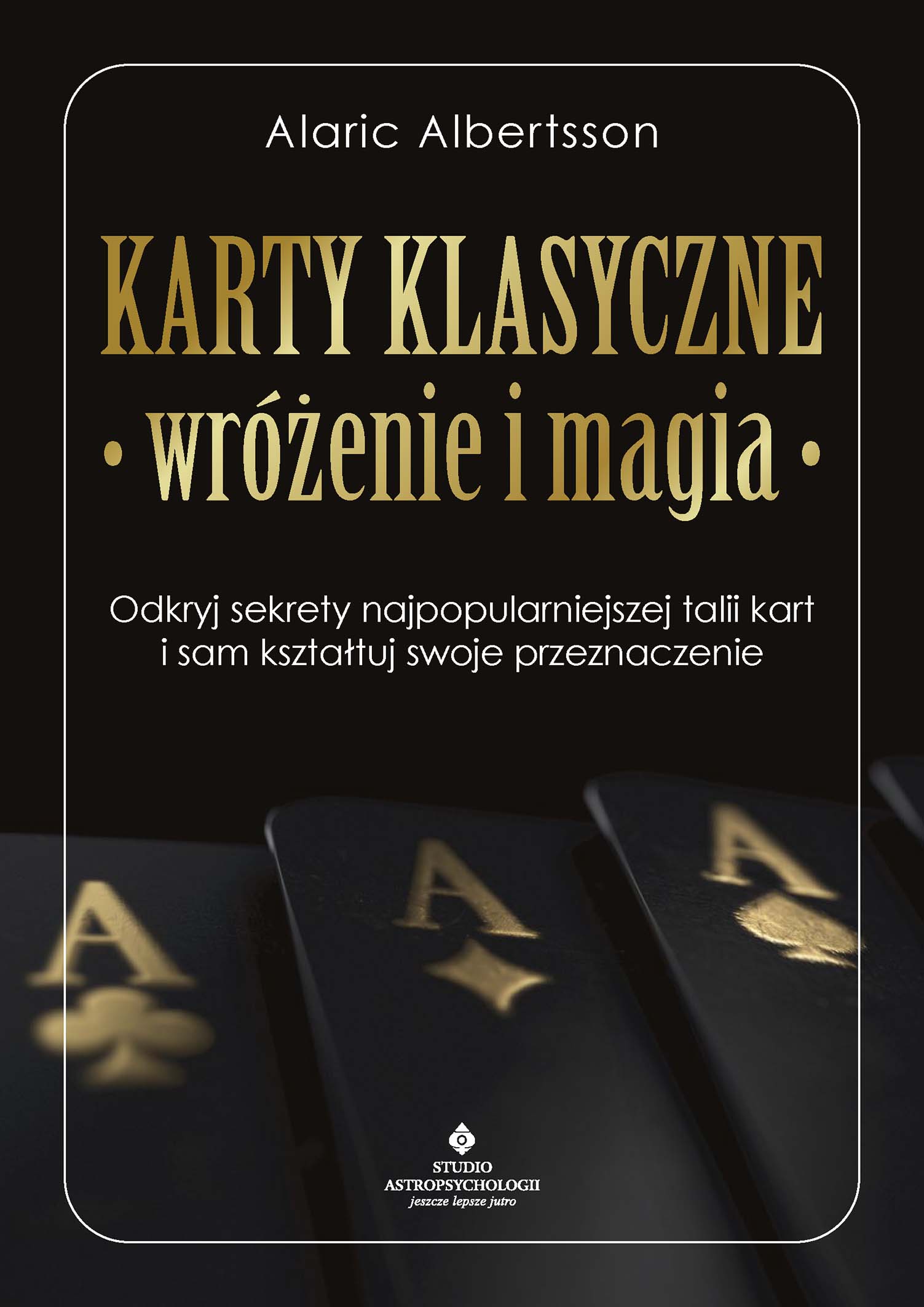 Karty klasyczne – wróżenie i magia. Odkryj sekrety najpopularniejszej talii kart i sam kształtuj swoje przeznaczenie — okładka e-booka