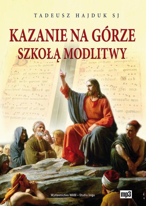 Tytuł: Kazanie na Górze szkołą modlitwy
Autor: Tadeusz Hajduk
Wydawnictwo: WAM
Formaty: MP3