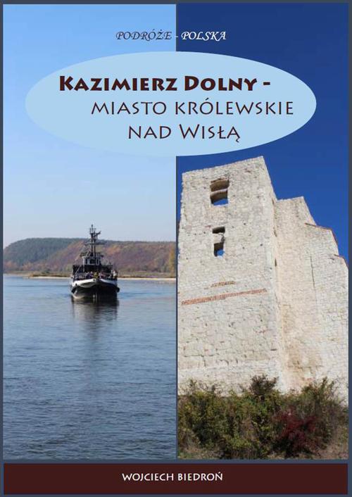 Tytuł: Kazimierz Dolny - miasto królewskie nad Wisłą
Autor: Wojciech Biedroń
Wydawnictwo: Wydawnictwo e-bookowo
Formaty: PDF, MOBI, EPUB