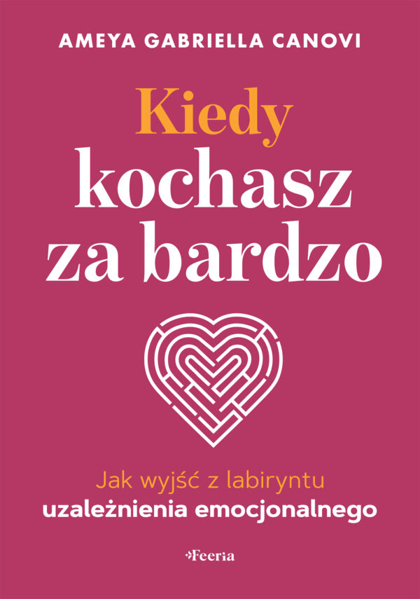 Kiedy kochasz za bardzo. Jak wyjść z labiryntu uzależnienia emocjonalnego — okładka e-booka