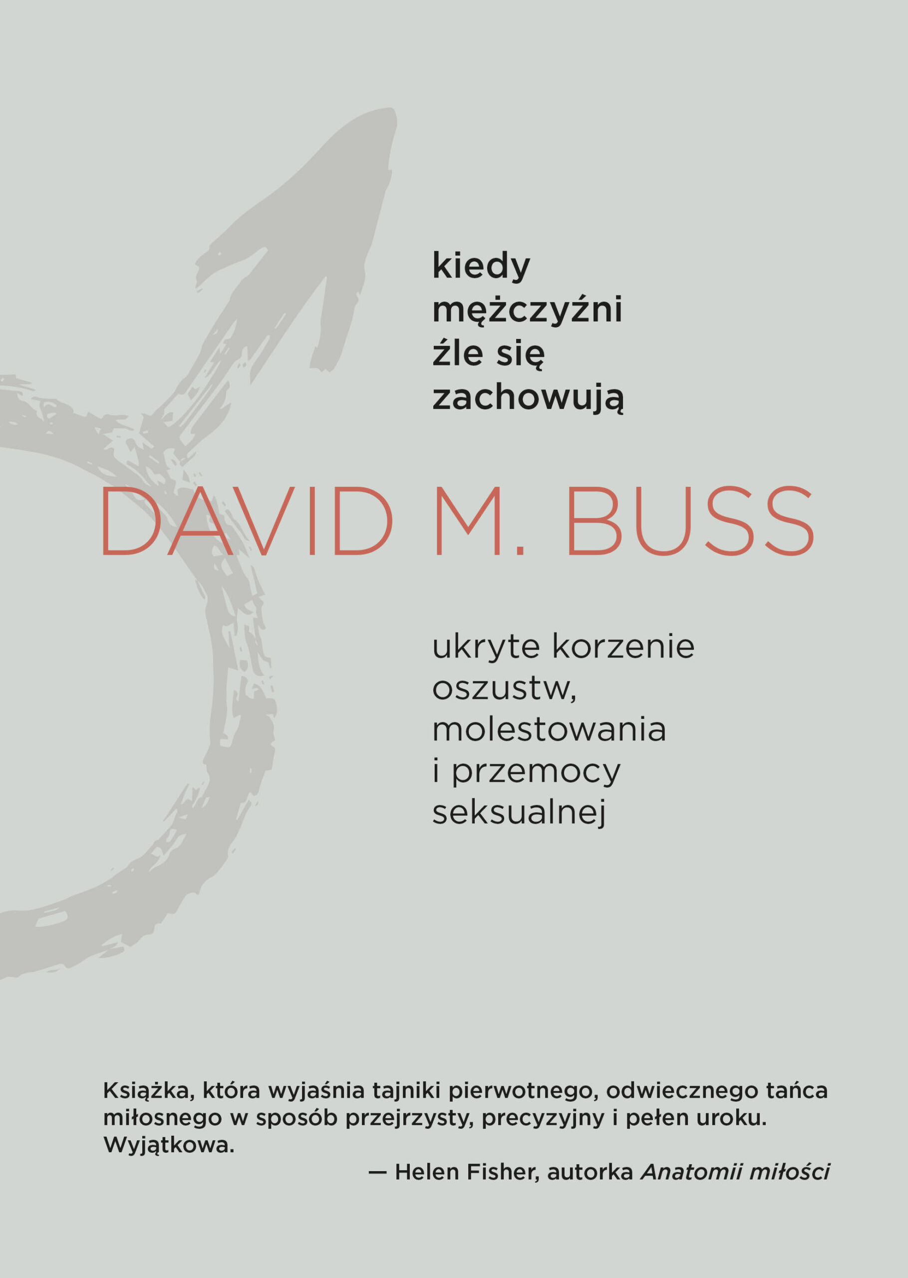 Tytuł: Kiedy mężczyźni źle się zachowują. Ukryte korzenie oszustw, molestowania i przemocy seksualnej
Autor: David M. Buss
Wydawnictwo: Smak Słowa
Formaty: EPUB, MOBI