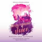 Tytuł: Kiedy zgaśnie słońce
Autor: Magdalena Szponar
Wydawnictwo: NieZwykłe
Formaty: MP3