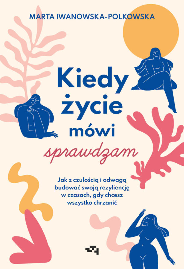 Kiedy życie mówi sprawdzam. Jak z czułością i odwagą budować swoją rezyliencję w czasach, gdy chcesz wszystko chrzanić — okładka e-booka