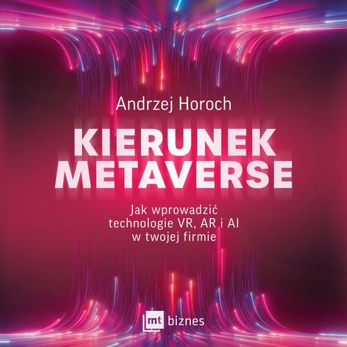 Tytuł: Kierunek metaverse. Jak wprowadzić technologie VR, AR i AI w twojej firmie
Autor: Andrzej Horoch
Wydawnictwo: MT Biznes
Formaty: MP3