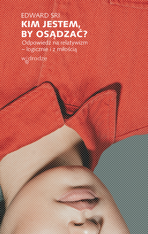 Kim jestem, by osądzać? Odpowiedź na relatywizm – logicznie i z miłością — okładka e-booka