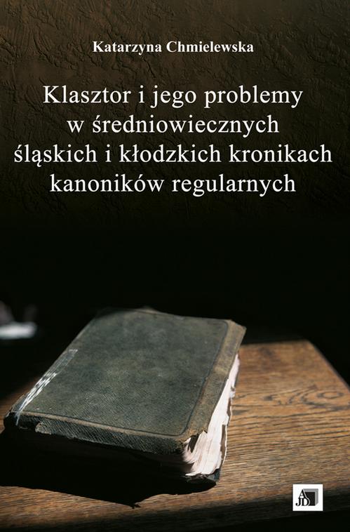 Tytuł: Klasztor i jego problemy w średniowiecznych śląskich i kłodzkich kronikach kanoników regularnych
Autor: Katarzyna Chmielewska
Wydawnictwo: Uniwersytet Jana Długosza w Częstochowie
Formaty: PDF