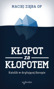 Kłopot za kłopotem. Katolik w dryfującej Europie — okładka e-booka