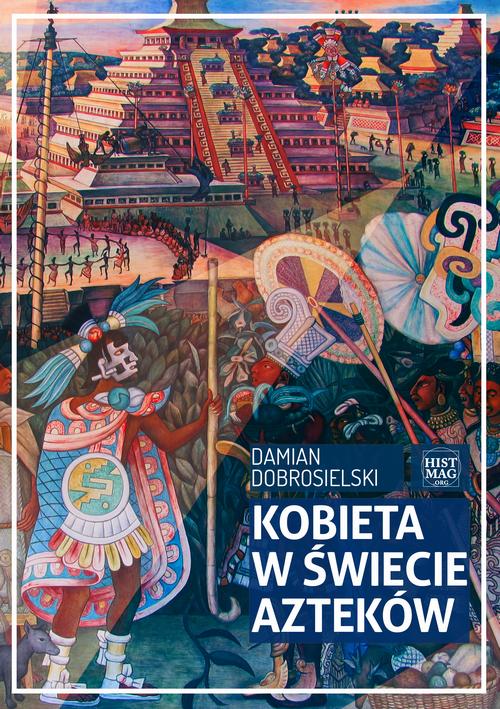 Tytuł: Kobieta w świecie Azteków
Autor: Damian Dobrosielski
Wydawnictwo: Promohistoria
Formaty: MOBI, EPUB, PDF