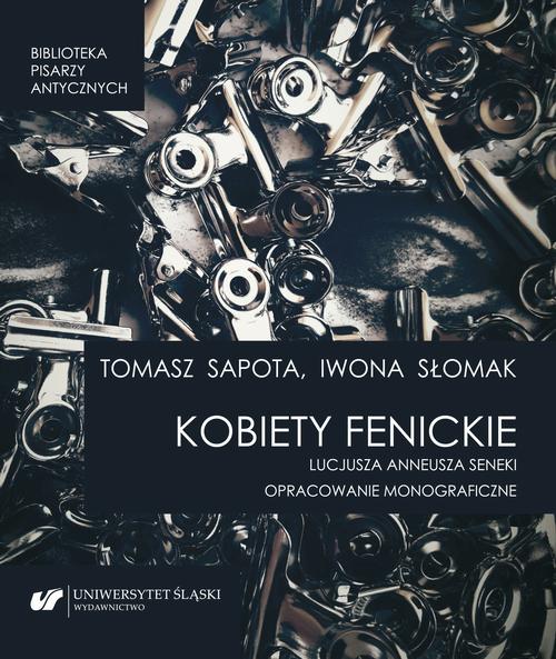 Tytuł: „Kobiety fenickie” Lucjusza Anneusza Seneki. Opracowanie monograficzne
Autor: Tomasz Sapota, Iwona Słomak
Wydawnictwo: Wydawnictwo Uniwersytetu Śląskiego
Formaty: PDF