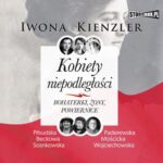 Tytuł: Kobiety niepodległości. Bohaterki, żony, powiernice
Autor: Iwona Kienzler
Wydawnictwo: Storybox
Formaty: MP3