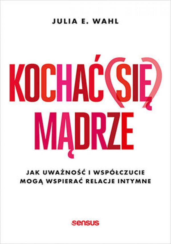 Kochać (się) mądrze. Jak uważność i współczucie mogą wspierać relacje intymne — okładka e-booka