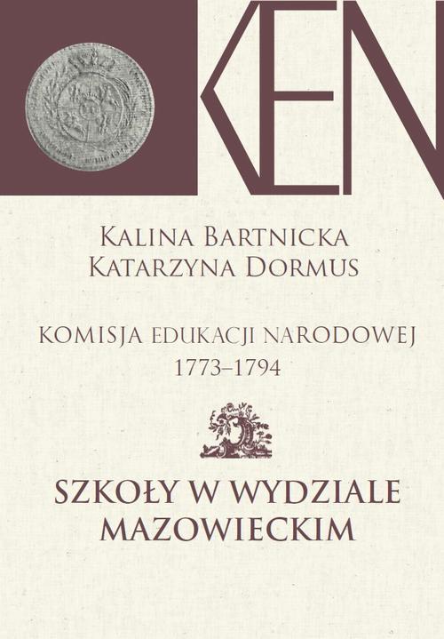 Tytuł: Komisja Edukacji Narodowej 1773-1794. Tom 5. Szkoły w Wydziale Mazowieckim
Autor: Kalina Barnicka, Katarzyna Dormus
Wydawnictwo: Aspra
Formaty: PDF