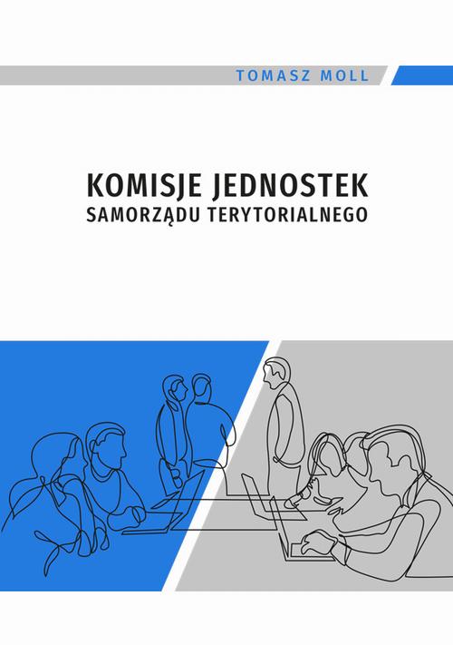 Tytuł: Komisje jednostek samorządu terytorialnego
Autor: Tomasz Moll
Wydawnictwo: Uniwersytet Jana Kochanowskiego
Formaty: PDF