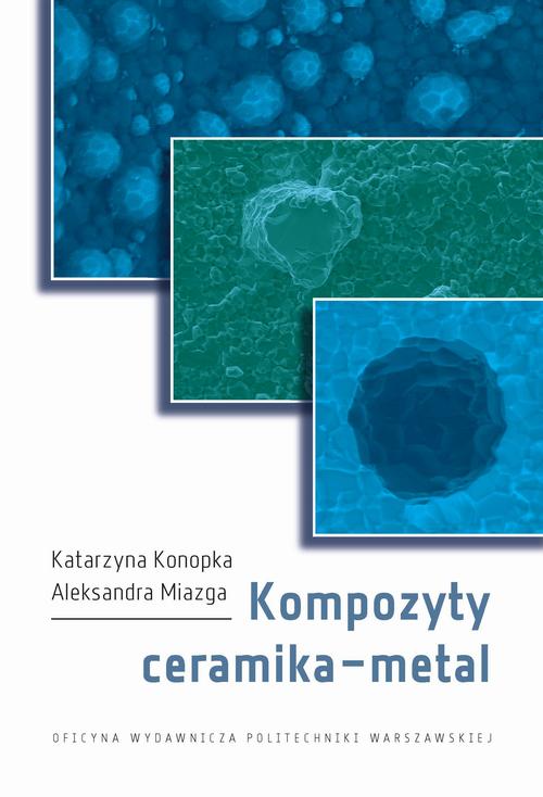 Tytuł: Kompozyty ceramika–metal
Autor: Katarzyna Konopka, Aleksandra Miazga
Wydawnictwo: Oficyna Wydawnicza Politechniki Warszawskiej
Formaty: PDF