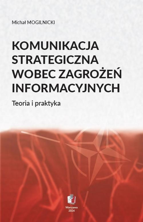 Tytuł: KOMUNIKACJA STRATEGICZNA WOBEC ZAGROŻEŃ INFORMACYJNYCH Teoria i praktyka
Autor: Michał Mogilnicki
Wydawnictwo: Towarzystwo Wiedzy Obronnej
Formaty: EPUB, MOBI