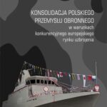 Konsolidacja polskiego przemysłu obronnego w warunkach konkurencyjnego europejskiego rynku uzbrojenia — okładka e-booka