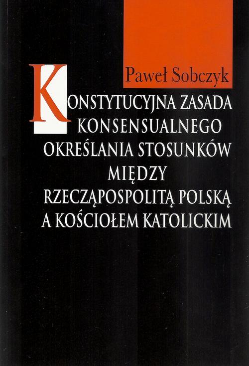 Tytuł: Konstytucyjna zasada konsensualnego określania stosunków między Rzecząpospolitą Polską a Kościołem katolickim
Autor: Paweł Sobczyk
Wydawnictwo: Aspra
Formaty: PDF