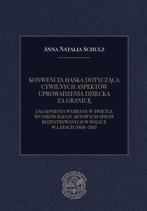 Tytuł: KONWENCJA HASKA DOTYCZĄCA CYWILNYCH ASPEKTÓW UPROWADZENIA DZIECKA ZA GRANICĘ. ZAGADNIENIA WYBRANE W ŚWIETLE WYNIKÓW BADAŃ AKTOWYCH SPRAW ROZPATRYWANYCH W POLSCE W LATACH 2008–2013
Autor: Anna Natalia Schulz
Wydawnictwo: Instytut Nauk Prawnych PAN
Formaty: PDF