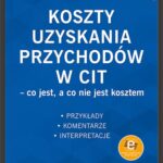 Koszty uzyskania przychodów w CIT – co jest, a co nie jest kosztem. Przykłady, komentarze, interpretacje (e-book z suplementem elektronicznym) — okładka e-booka