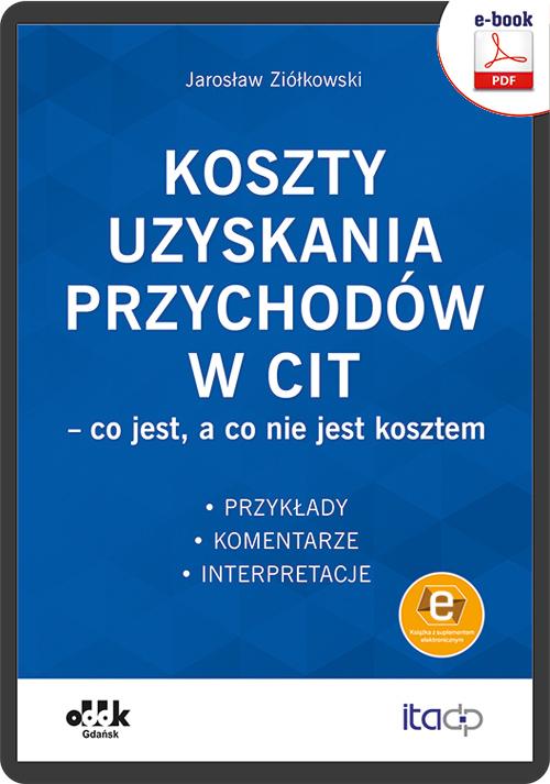 Koszty uzyskania przychodów w CIT – co jest, a co nie jest kosztem. Przykłady, komentarze, interpretacje (e-book z suplementem elektronicznym) — okładka e-booka