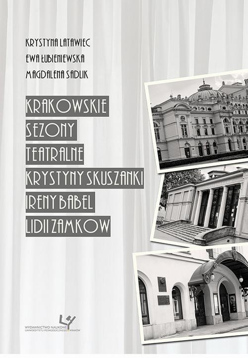 Tytuł: Krakowskie sezony teatralne Krystyny Skuszanki, Ireny Babel, Lidii Zamkow
Autor: Krystyna Latwiec, Ewa Łubieniewska, Magdalena Sadlik
Wydawnictwo: Uniwersytet Pedagogiczny w Krakowie
Formaty: PDF