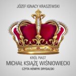 Tytuł: Król Piast: Michał książę Wiśniowiecki
Autor: Józef Ignacy Kraszewski
Wydawnictwo: SMPB
Formaty: MP3