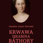 Tytuł: Krwawa hrabina Báthory. Mroczna powieść historyczna
Autor: Stanisław Antoni Wotowski
Wydawnictwo: Armoryka
Formaty: MOBI, EPUB, PDF