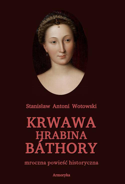 Tytuł: Krwawa hrabina Báthory. Mroczna powieść historyczna
Autor: Stanisław Antoni Wotowski
Wydawnictwo: Armoryka
Formaty: MOBI, EPUB, PDF