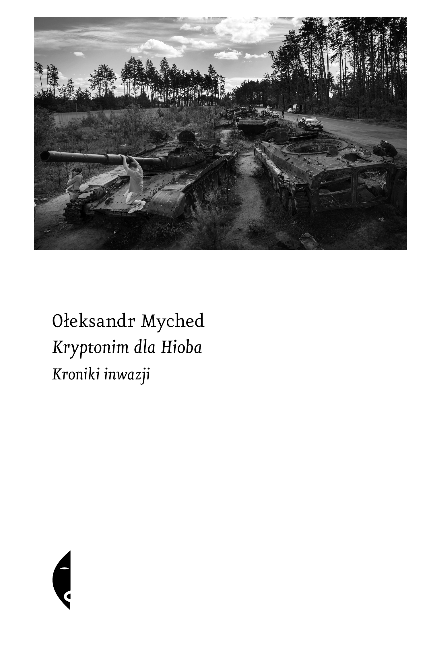Tytuł: Kryptonim dla Hioba. Kroniki inwazji
Autor: Ołeksandr Myched
Wydawnictwo: Wydawnictwo Czarne
Formaty: EPUB, MOBI