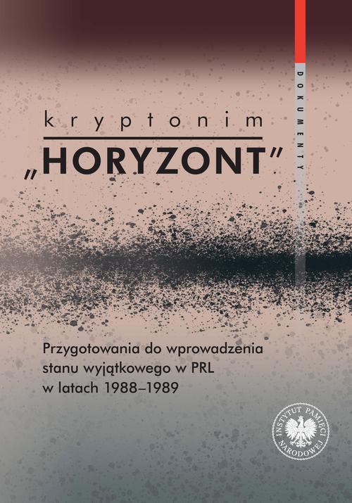 Tytuł: Kryptonim "Horyzont"Przygotowania do wprowadzenia stanu wyjątkowego w PRL w latach 1988-1989. Dokumenty
Autor: Marta Marcinkiewicz
Wydawnictwo: Instytut Pamięci Narodowej
Formaty: MOBI, EPUB