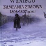 Tytuł: Kryzys w śniegu Kampania zimowa 1806-1807 roku
Autor: James R. Arnold, Ralph R. Reinertsen
Wydawnictwo: Napoleon V
Formaty: MOBI, PDF, EPUB