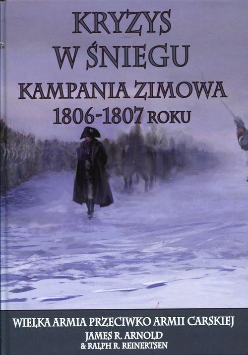 Tytuł: Kryzys w śniegu Kampania zimowa 1806-1807 roku
Autor: James R. Arnold, Ralph R. Reinertsen
Wydawnictwo: Napoleon V
Formaty: MOBI, PDF, EPUB