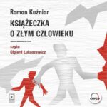 Tytuł: Książeczka o złym człowieku
Autor: Roman Kuźniar
Wydawnictwo: Scholar
Formaty: MP3
