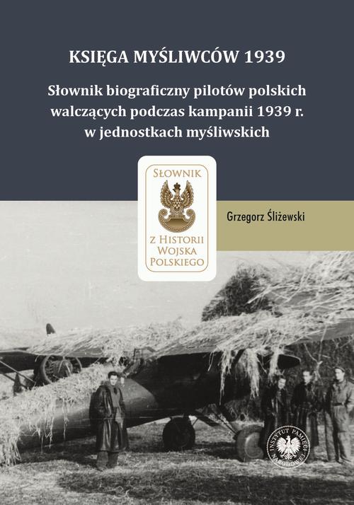 Tytuł: Księga Myśliwców 1939. Słownik biograficzny pilotów polskich walczących podczas kampanii 1939 r. w jednostkach myśliwskich
Autor: Grzegorz Śliżewski
Wydawnictwo: Instytut Pamięci Narodowej
Formaty: EPUB, MOBI
