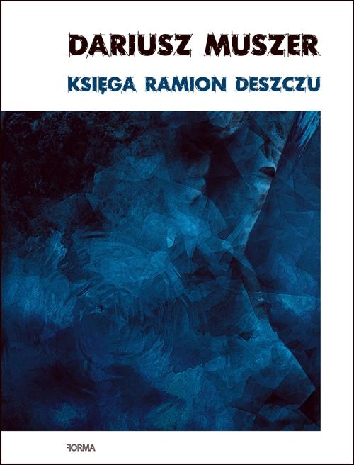 Tytuł: Księga ramion deszczu
Autor: Dariusz Muszer
Wydawnictwo: Forma
Formaty: PDF